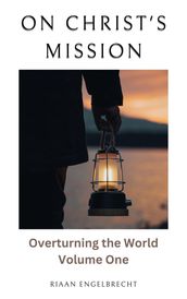 On Christ s Mission: Overturning the World Volume One