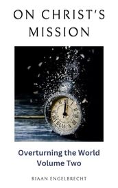 On Christ s Mission: Overturning the World Volume Two