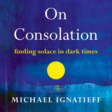 On Consolation - Michael Ignatieff