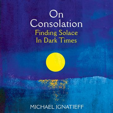 On Consolation - Michael Ignatieff