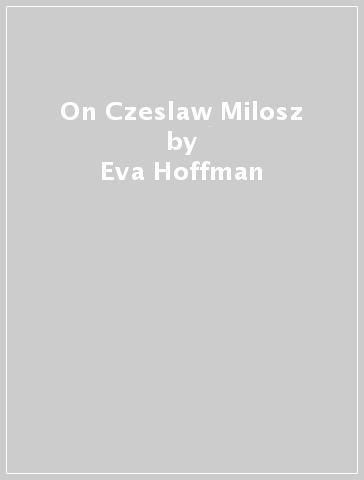 On Czeslaw Milosz - Eva Hoffman
