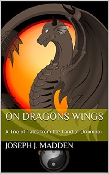 On Dragons Wings: A Trio of Tales from the Land of Druimoor - Joseph J. Madden