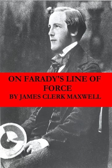 On Faraday's Line of Force (The translated Faraday's ideas into mathematical language) - James Clerk Maxwell