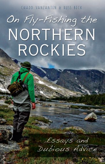 On Fly-Fishing the Northern Rockies - Chadd VanZanten - Russ Beck