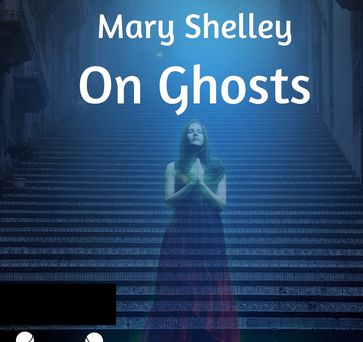 On Ghosts Illustrated - Mary Shelley