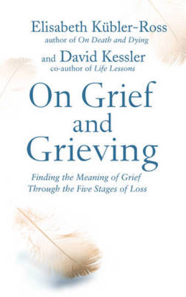 On Grief and Grieving - David Kessler Kubler Ross