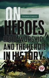 On Heroes, Hero-Worship, And The Heroic In History
