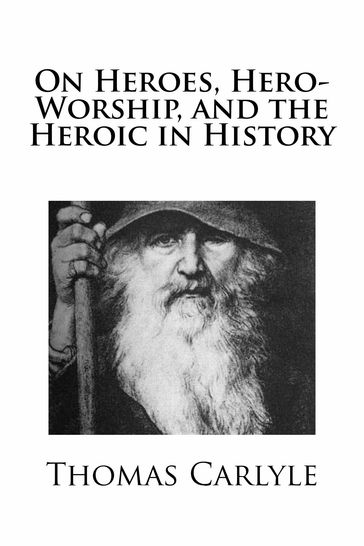 On Heroes, Hero-Worship, and the Heroic in History - Thomas Carlyle