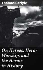 On Heroes, Hero-Worship, and the Heroic in History