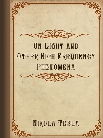 On Light and Other High Frequency Phenomena - Nikola Tesla