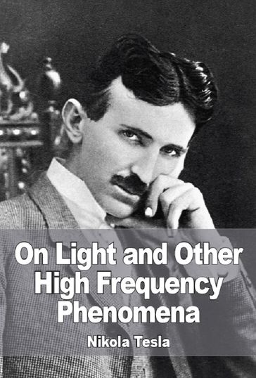 On Light and Other High Frequency Phenomena - Nikola Tesla