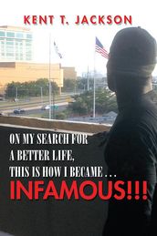 On My Search for a Better Life, This Is How I Became . . . Infamous!!!