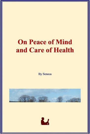 On Peace of Mind and Care of Health - Seneca