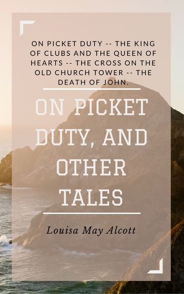 On Picket Duty, and Other Tales (Annotated) - Louisa May Alcott