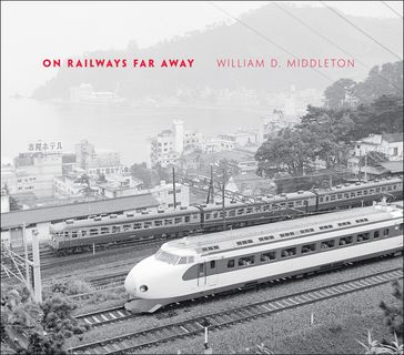 On Railways Far Away - William D. Middleton III