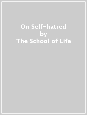 On Self-hatred - The School of Life