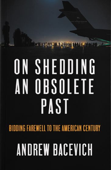 On Shedding an Obsolete Past - Andrew J. Bacevich