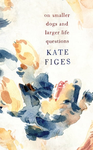 On Smaller Dogs and Larger Life Questions - Kate Figes
