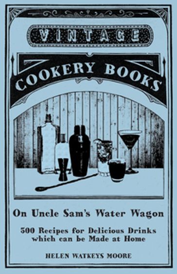 On Uncle Sam's Water Wagon - 500 Recipes for Delicious Drinks which can be Made at Home - Helen Watkeys Moore