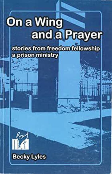 On a Wing and a Prayer: Stories from Freedom Fellowship a Prison Ministry - Becky Lyles
