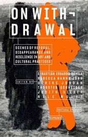 On Withdrawal¿Scenes of Refusal, Disappearance, and Resilience in Art and Cultural Practices