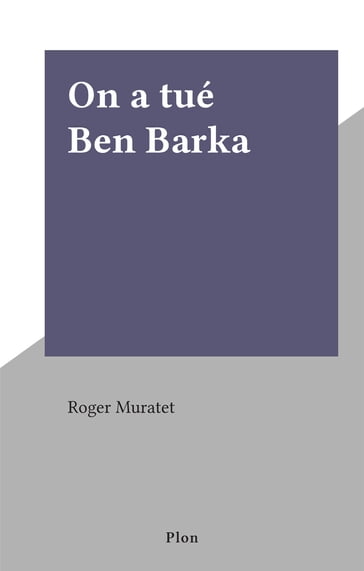 On a tué Ben Barka - Roger Muratet