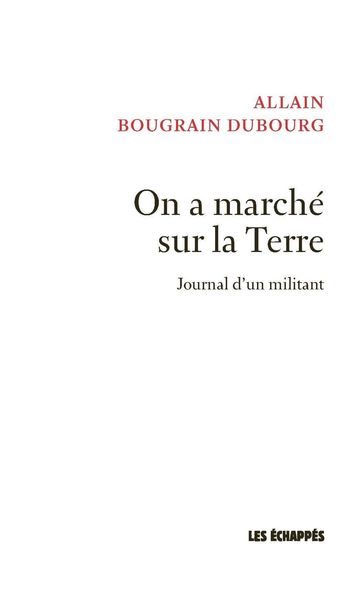 On a marché sur la Terre - Journal d'un militant - Allain Bougrain-Dubourg
