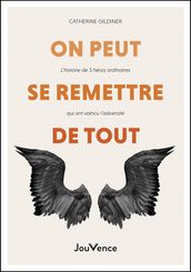 On peut se remettre de tout - L histoire de 5 héros ordinaires qui ont vaincu l adversité