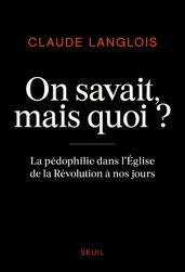 On savait, mais quoi ? - La pédophilie dans l Eglise de la Révolution à nos jours