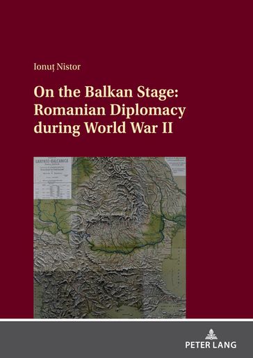 On the Balkan Stage: Romanian Diplomacy during World War II - Ionu Nistor