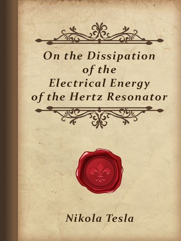 On the Dissipation of the Electrical Energy of the Hertz Resonator - Nikola Tesla