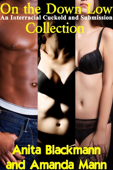 On the Down Low: An Interracial Cuckold and Submission Collection - Amanda Mann - Anita Blackmann