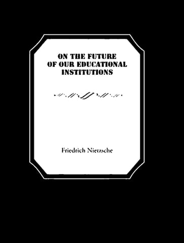 On the Future of our Educational Institutions - Friedrich Nietzsche