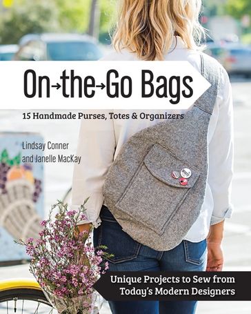 On the Go Bags - 15 Handmade Purses, Totes & Organizers - Janelle MacKay - Lindsay Conner