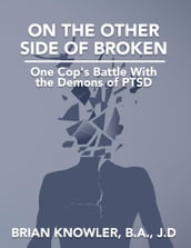 On the Other Side of Broken - One Cop s Battle With the Demons of Post-traumatic Stress Disorder