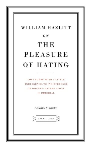 On the Pleasure of Hating - William Hazlitt