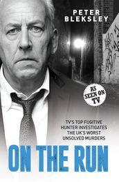 On the Run - TV s Top Fugitive Hunter Investigates the UK s Worst Unsolved Murders