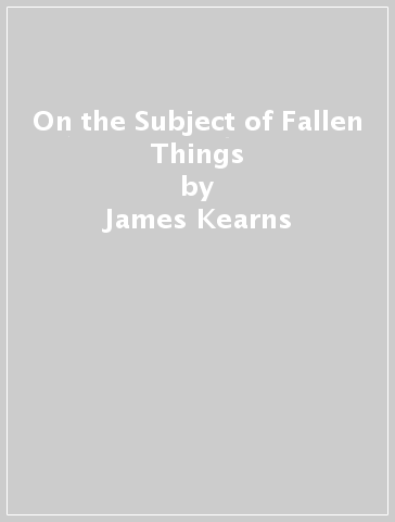 On the Subject of Fallen Things - James Kearns
