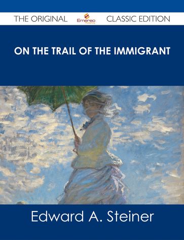 On the Trail of The Immigrant - The Original Classic Edition - Edward A. Steiner