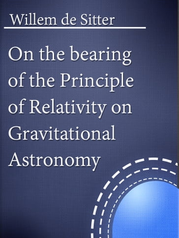 On the bearing of the Principle of Relativity on Gravitational Astronomy - Willem de Sitter