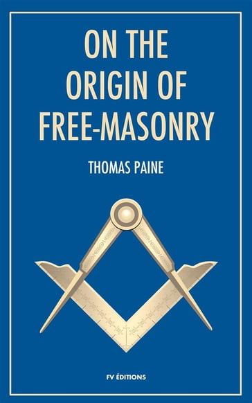 On the origin of Free-Masonry (Annotated) - Thomas Paine - W. L. Wilmshurst