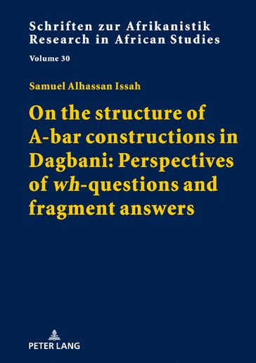On the structure of A-bar constructions in Dagbani: Perspectives of «wh»-questions and fragment answers - Samuel Alhassan Issah - Rainer Voßen