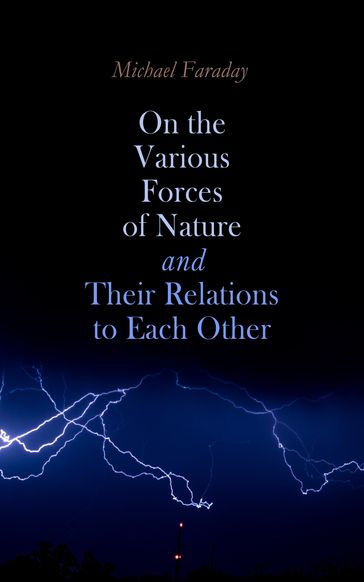 On the various forces of nature and their relations to each other - Michael Faraday