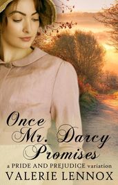 Once Mr. Darcy Promises: a Pride and Prejudice variation