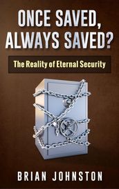 Once Saved, Always Saved - The Reality of Eternal Security