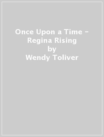 Once Upon a Time - Regina Rising - Wendy Toliver