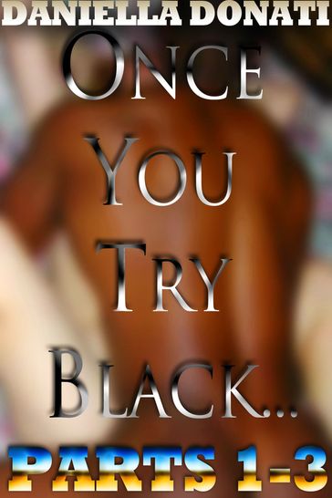 Once You Try Black: Parts 1-3 - Daniella Donati
