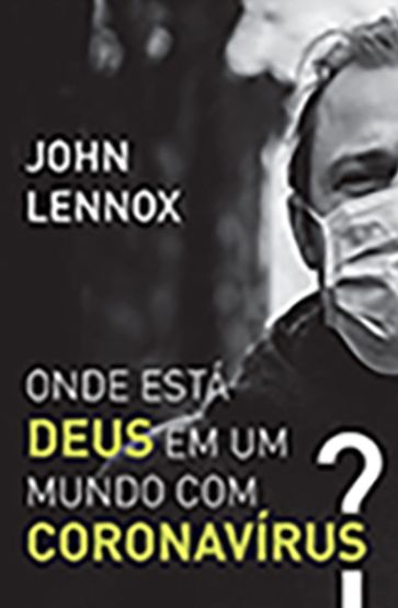 Onde Esta Deus em um Mundo com Corona Vírus? - John Lennox