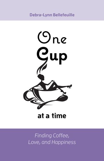 One Cup at a Time - Debra-Lynn Bellefeuille
