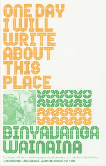 One Day I Will Write About This Place - Wainaina Binyavanga